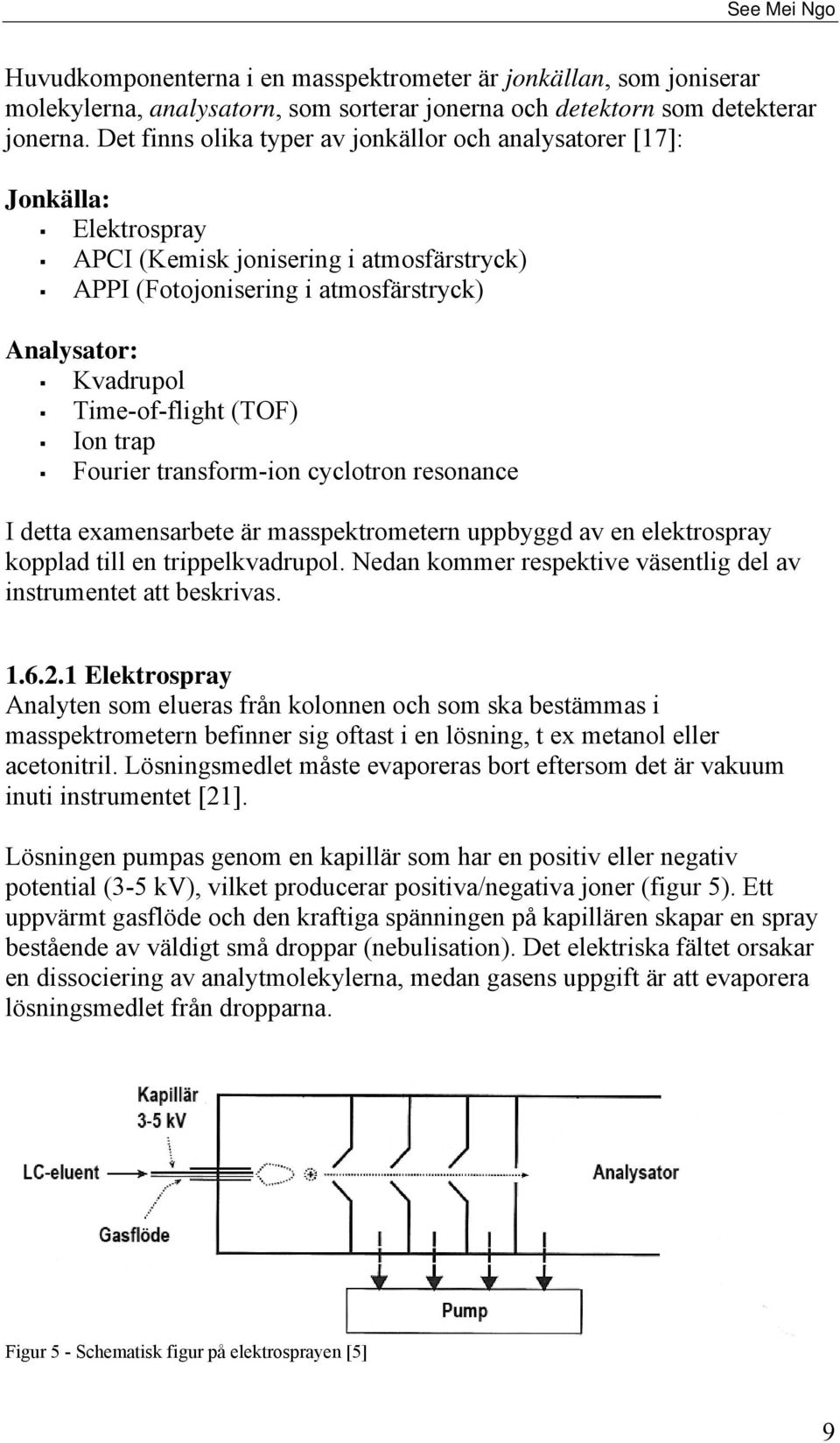 (TOF) Ion trap Fourier transform-ion cyclotron resonance I detta examensarbete är masspektrometern uppbyggd av en elektrospray kopplad till en trippelkvadrupol.