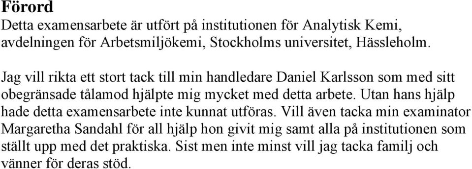 Jag vill rikta ett stort tack till min handledare Daniel Karlsson som med sitt obegränsade tålamod hjälpte mig mycket med detta arbete.