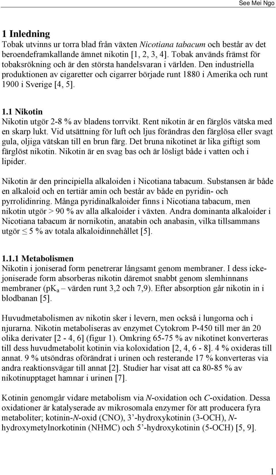 1.1 Nikotin Nikotin utgör 2-8 % av bladens torrvikt. Rent nikotin är en färglös vätska med en skarp lukt.