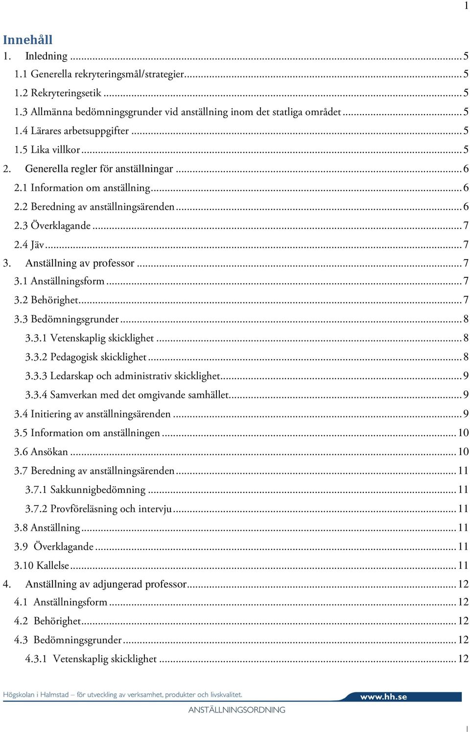 Anställning av professor... 7 3.1 Anställningsform... 7 3.2 Behörighet... 7 3.3 Bedömningsgrunder... 8 3.3.1 Vetenskaplig skicklighet... 8 3.3.2 Pedagogisk skicklighet... 8 3.3.3 Ledarskap och administrativ skicklighet.