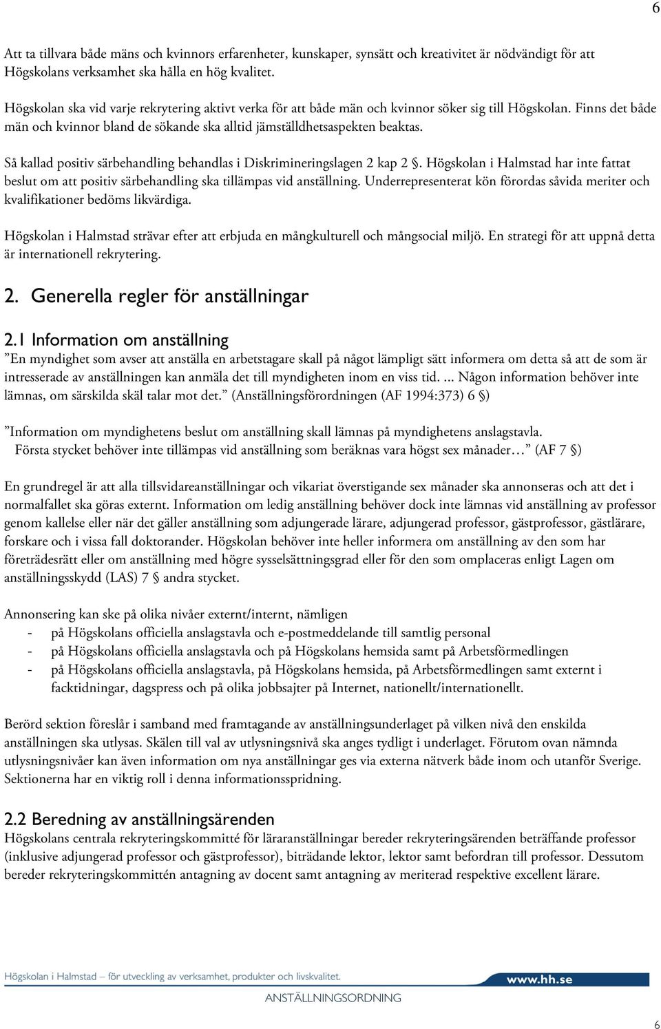 Så kallad positiv särbehandling behandlas i Diskrimineringslagen 2 kap 2. Högskolan i Halmstad har inte fattat beslut om att positiv särbehandling ska tillämpas vid anställning.