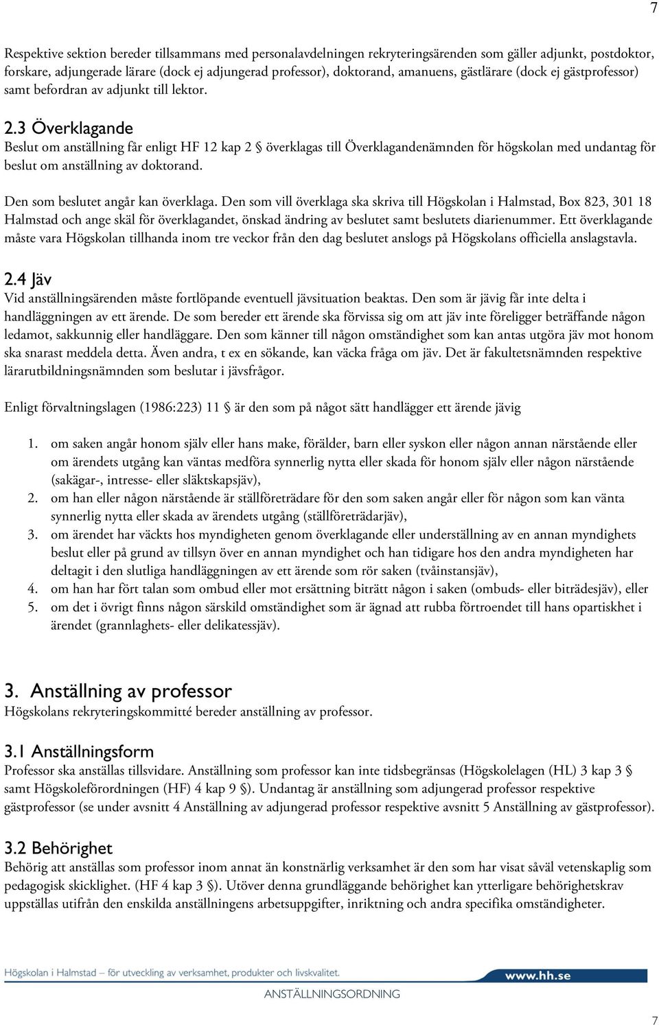 3 Överklagande Beslut om anställning får enligt HF 12 kap 2 överklagas till Överklagandenämnden för högskolan med undantag för beslut om anställning av doktorand. Den som beslutet angår kan överklaga.