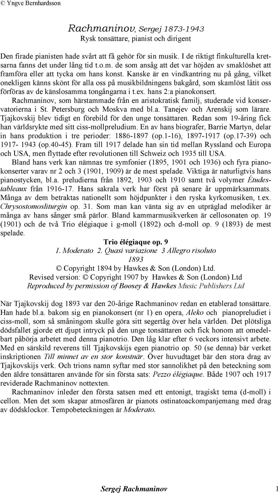 hans 2:a pianokonsert. Rachmaninov, som härstammade från en aristokratisk familj, studerade vid konservatorierna i St. Petersburg och Moskva med bl.a. Tanejev och Arenskij som lärare.