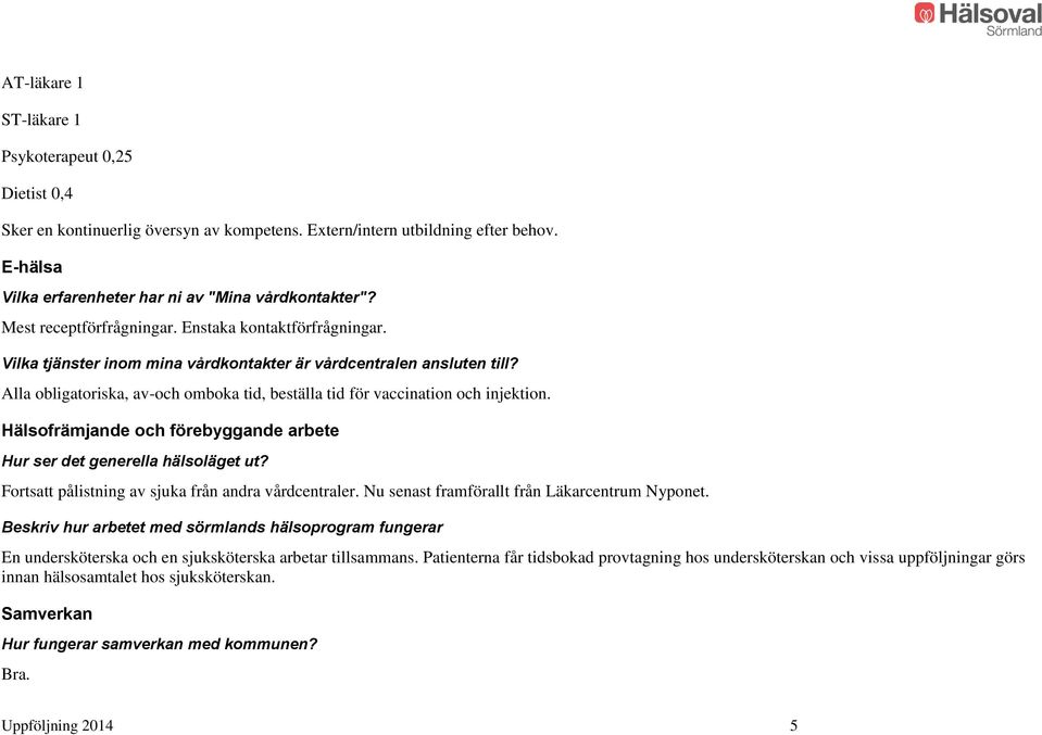 Alla obligatoriska, av-och omboka tid, beställa tid för vaccination och injektion. Hälsofrämjande och förebyggande arbete Hur ser det generella hälsoläget ut?