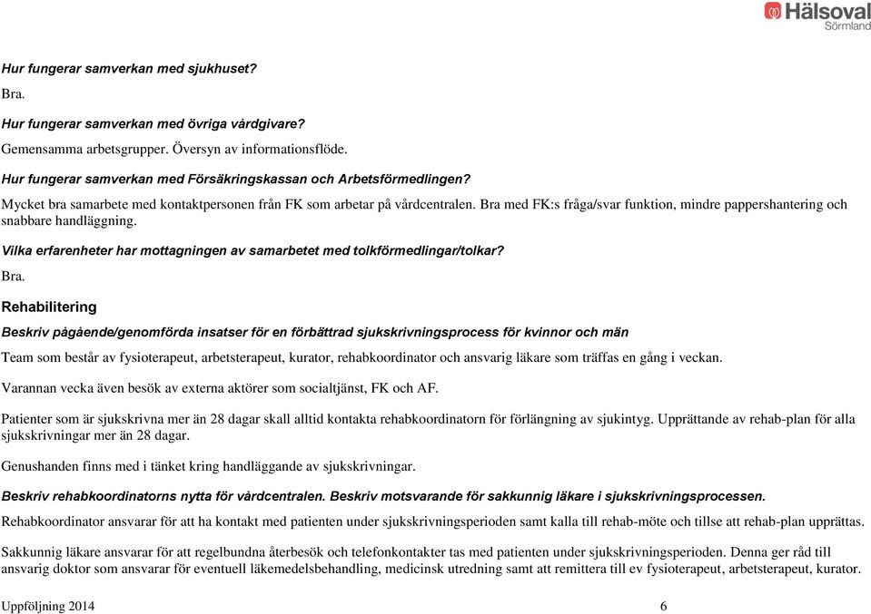 Bra med FK:s fråga/svar funktion, mindre pappershantering och snabbare handläggning. Vilka erfarenheter har mottagningen av samarbetet med tolkförmedlingar/tolkar? Bra.