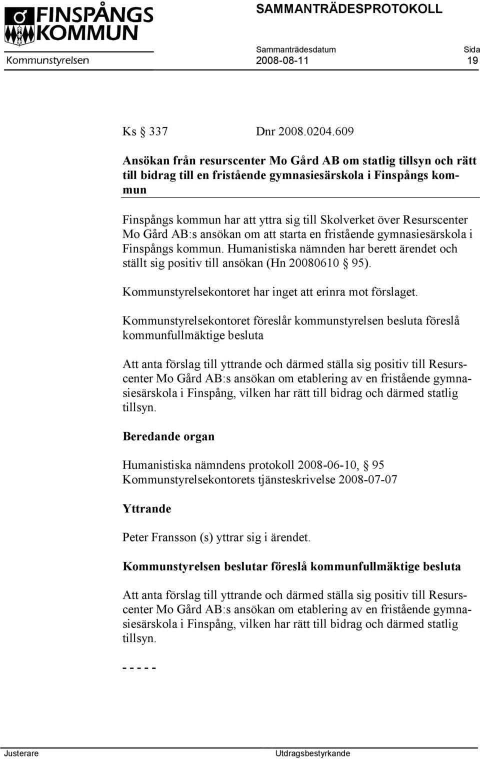 Resurscenter Mo Gård AB:s ansökan om att starta en fristående gymnasiesärskola i Finspångs kommun. Humanistiska nämnden har berett ärendet och ställt sig positiv till ansökan (Hn 20080610 95).