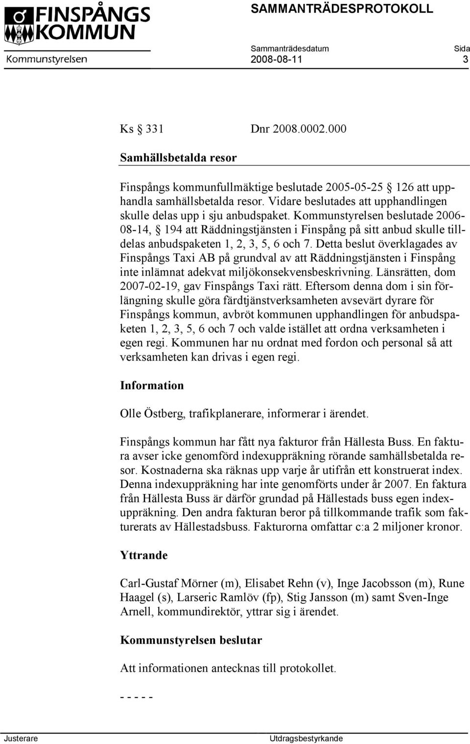 Kommunstyrelsen beslutade 2006-08-14, 194 att Räddningstjänsten i Finspång på sitt anbud skulle tilldelas anbudspaketen 1, 2, 3, 5, 6 och 7.