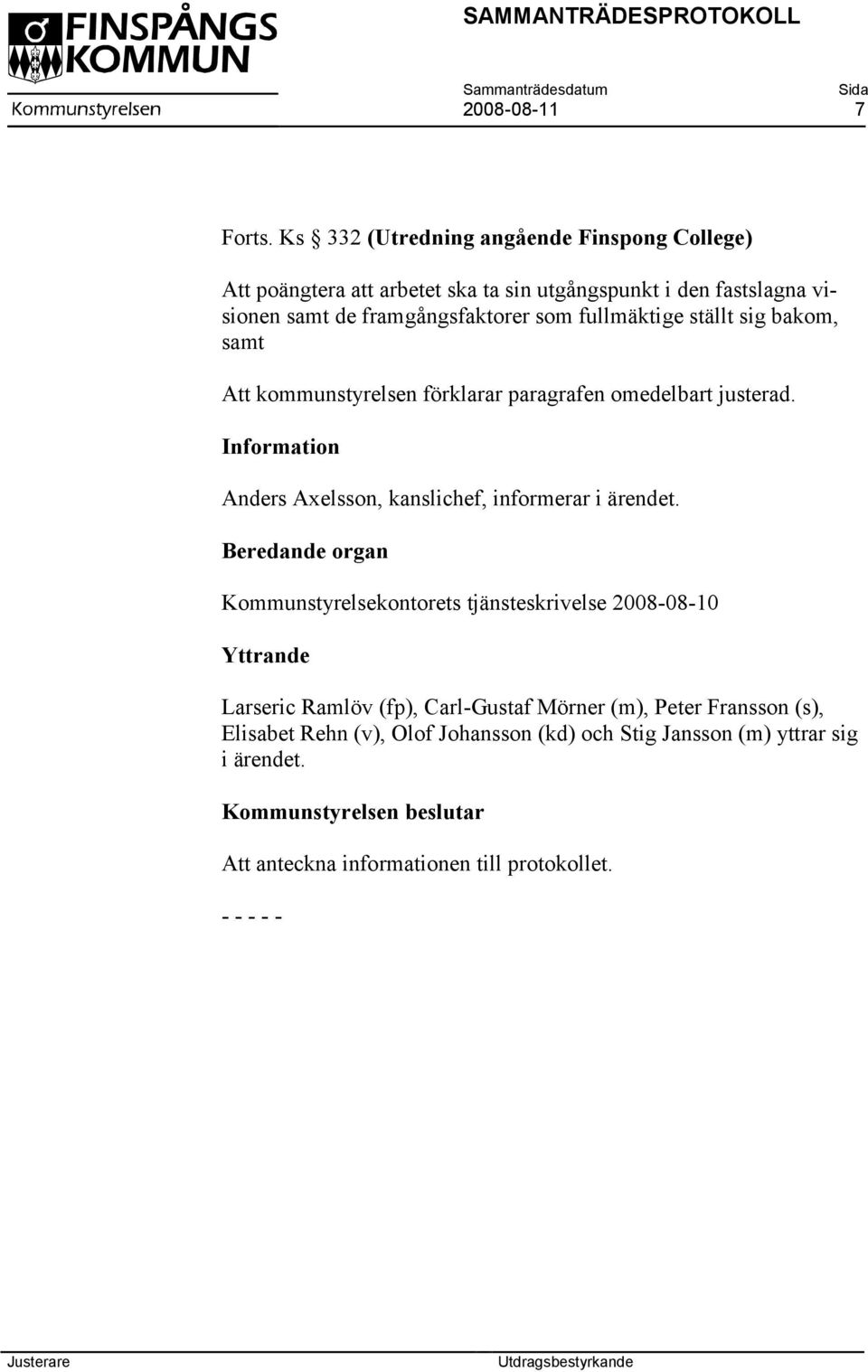 fullmäktige ställt sig bakom, samt Att kommunstyrelsen förklarar paragrafen omedelbart justerad. Information Anders Axelsson, kanslichef, informerar i ärendet.