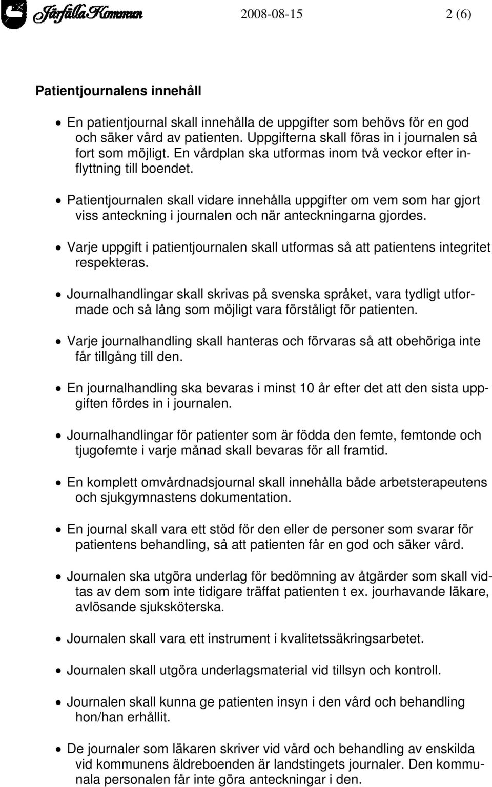 Patientjournalen skall vidare innehålla uppgifter om vem som har gjort viss anteckning i journalen och när anteckningarna gjordes.