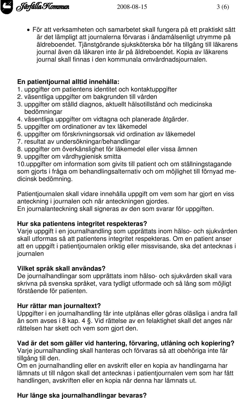 En patientjournal alltid innehålla: 1. uppgifter om patientens identitet och kontaktuppgifter 2. väsentliga uppgifter om bakgrunden till vården 3.