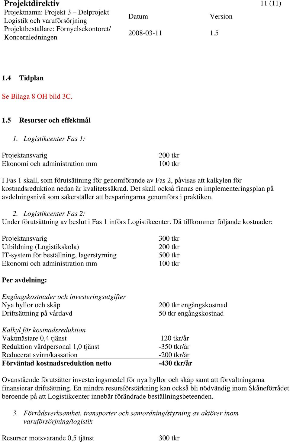 kvalitetssäkrad. Det skall också finnas en implementeringsplan på avdelningsnivå som säkerställer att besparingarna genomförs i praktiken. 2.