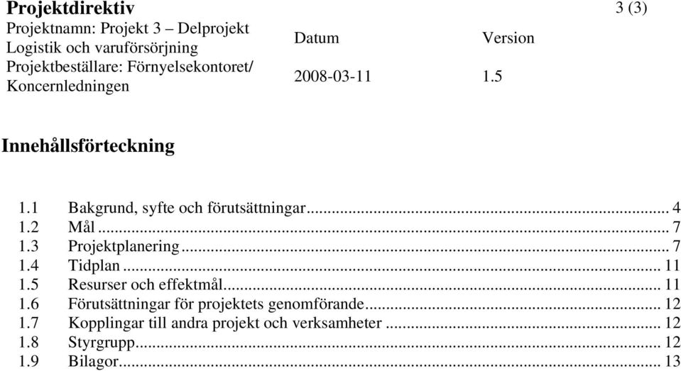 .. 11 1.5 Resurser och effektmål... 11 1.6 Förutsättningar för projektets genomförande.