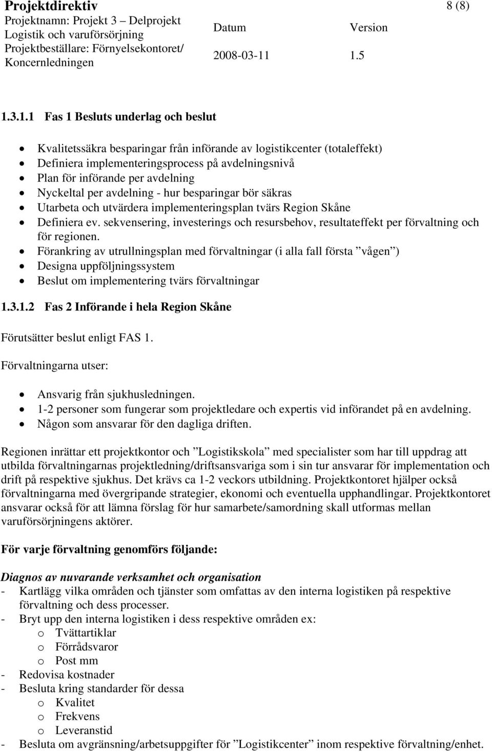 Nyckeltal per avdelning - hur besparingar bör säkras Utarbeta och utvärdera implementeringsplan tvärs Region Skåne Definiera ev.