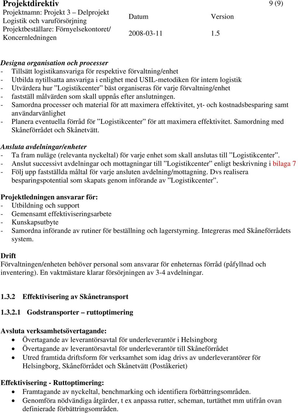 - Samordna processer och material för att maximera effektivitet, yt- och kostnadsbesparing samt användarvänlighet - Planera eventuella förråd för Logistikcenter för att maximera effektivitet.