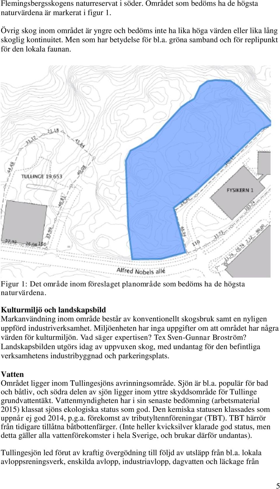 Figur 1: Det område inom föreslaget planområde som bedöms ha de högsta naturvärdena.