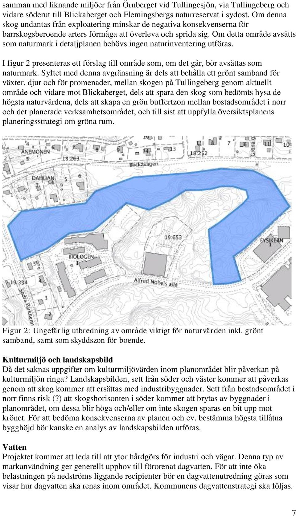 Om detta område avsätts som naturmark i detaljplanen behövs ingen naturinventering utföras. I figur 2 presenteras ett förslag till område som, om det går, bör avsättas som naturmark.