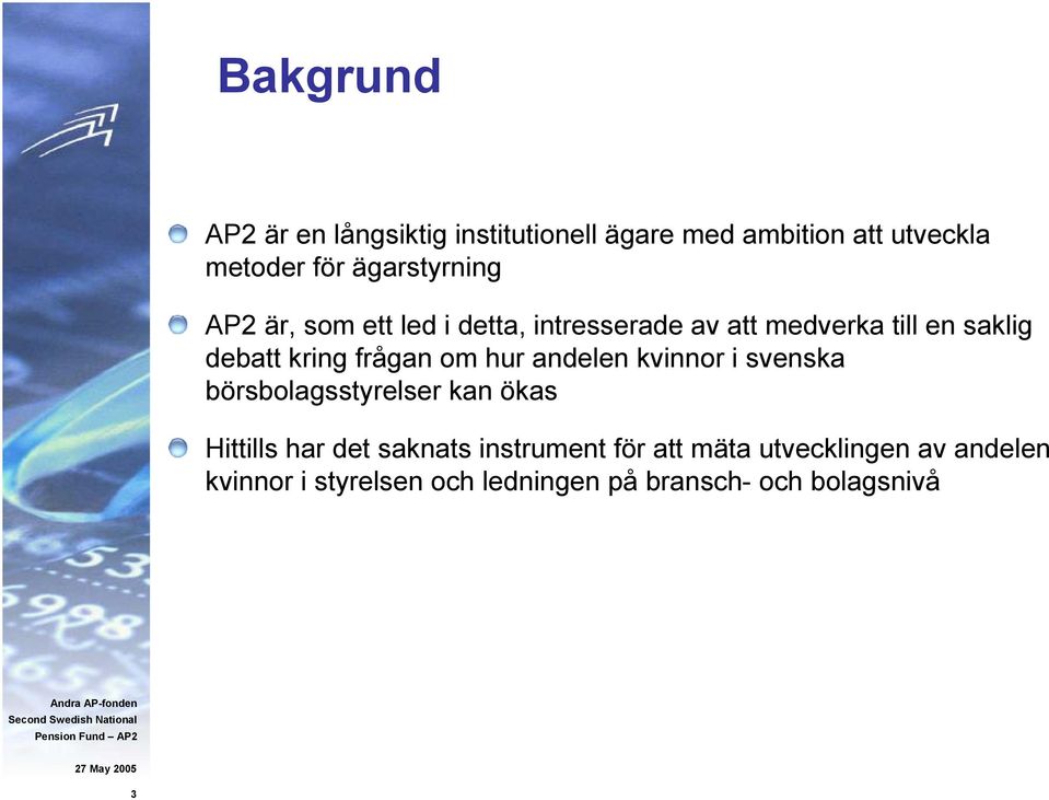 kring frågan om hur andelen kvinnor i svenska börsbolagsstyrelser kan ökas Hittills har det