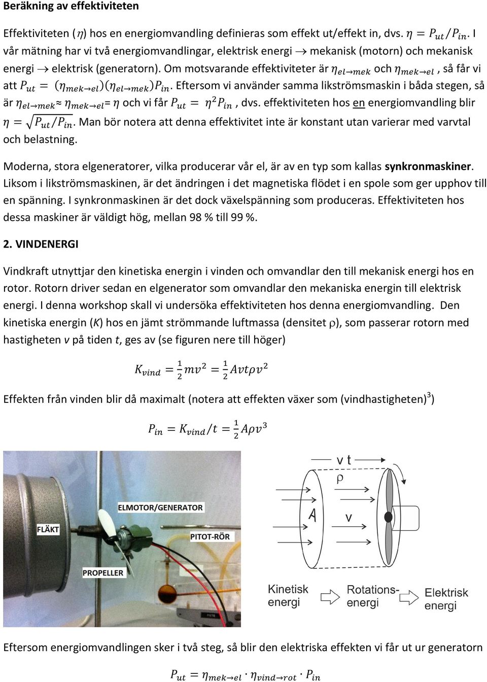 Eftersom vi använder samma likströmsmaskin i båda stegen, så är = och vi får, dvs. effektiviteten hos en energiomvandling blir.