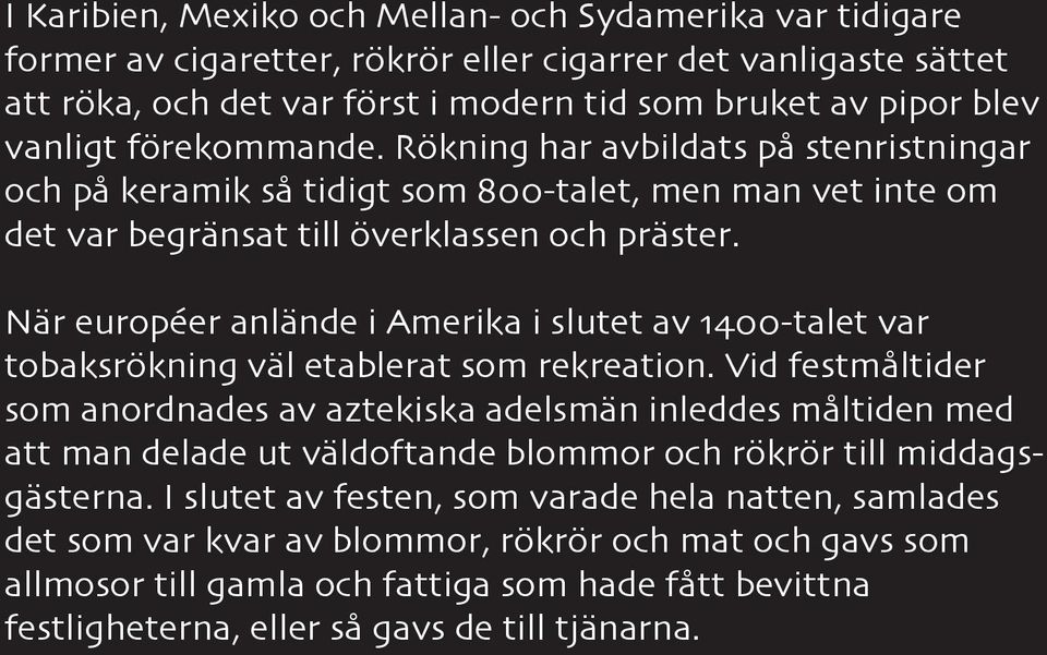 När européer anlände i Amerika i slutet av 1400-talet var tobaksrökning väl etablerat som rekreation.