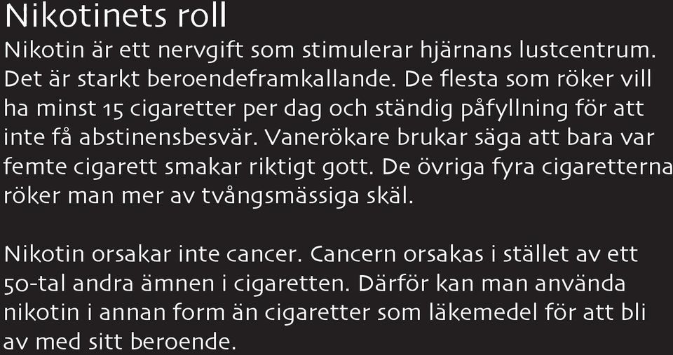 Vanerökare brukar säga att bara var femte cigarett smakar riktigt gott. De övriga fyra cigaretterna röker man mer av tvångsmässiga skäl.