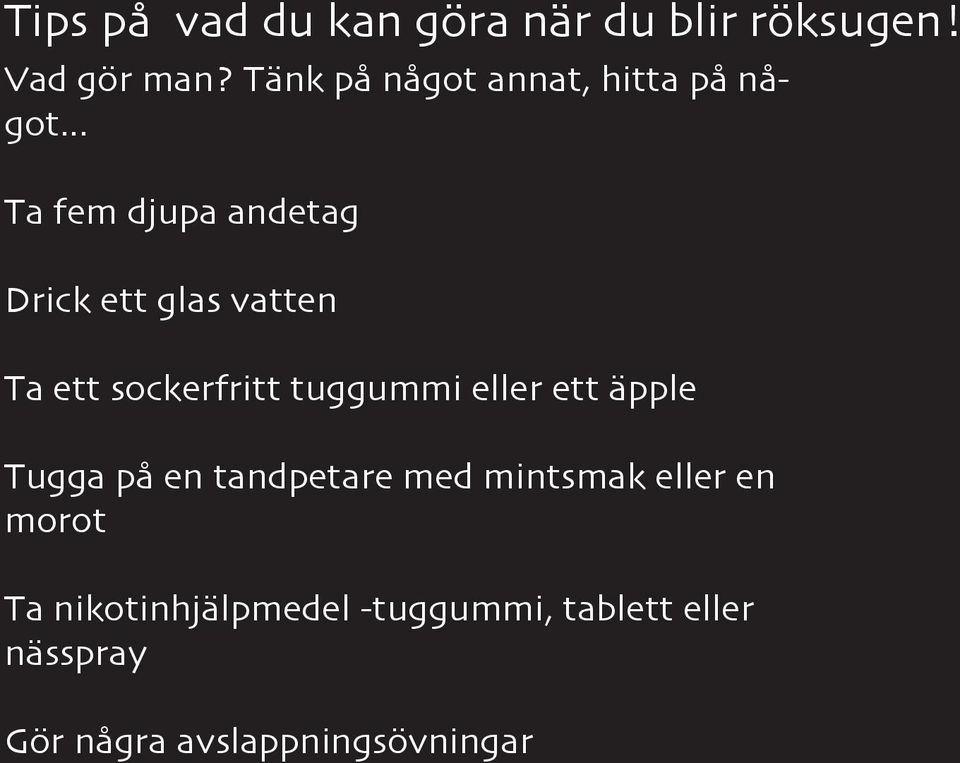 .. Ta fem djupa andetag Drick ett glas vatten Ta ett sockerfritt tuggummi eller