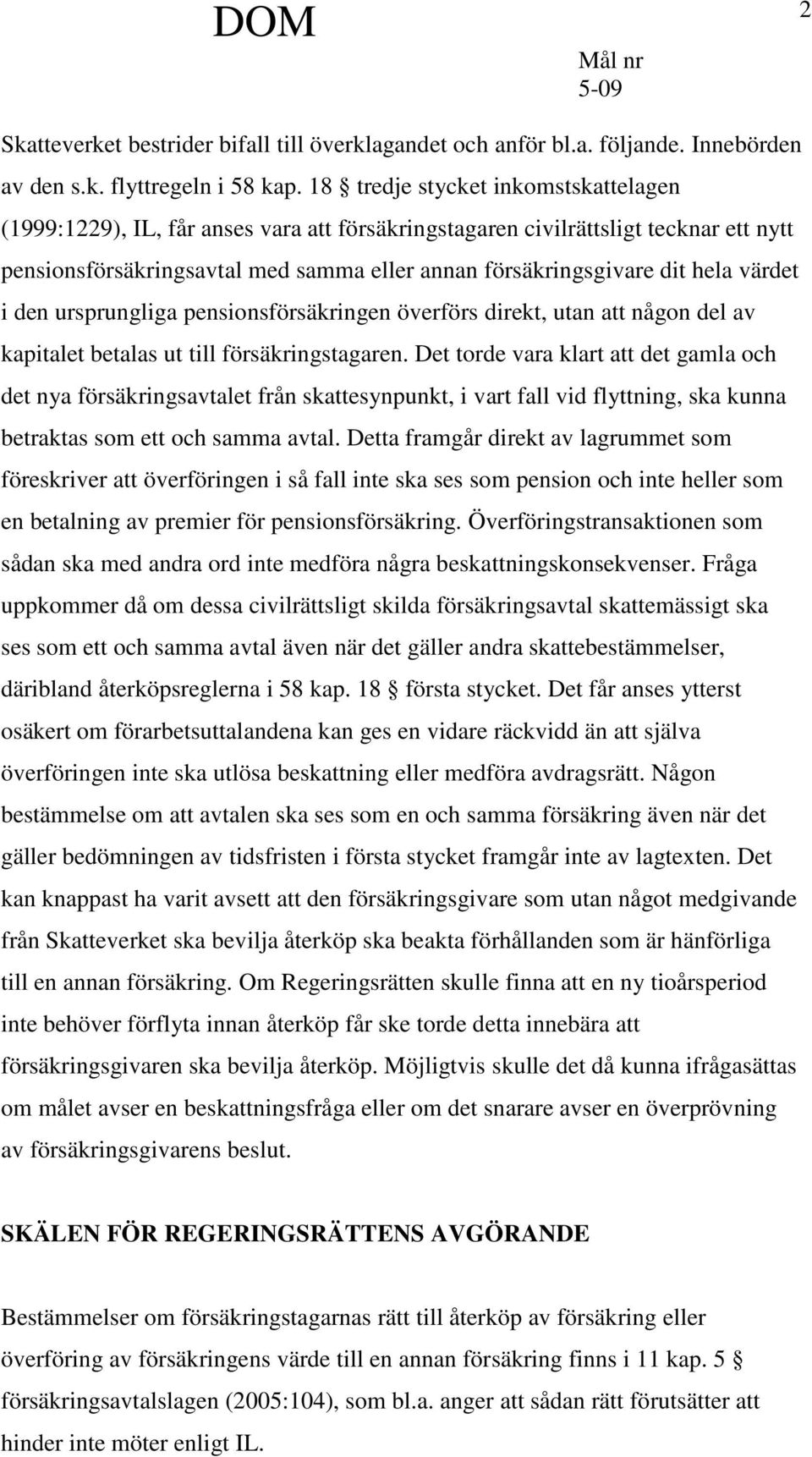 värdet i den ursprungliga pensionsförsäkringen överförs direkt, utan att någon del av kapitalet betalas ut till försäkringstagaren.