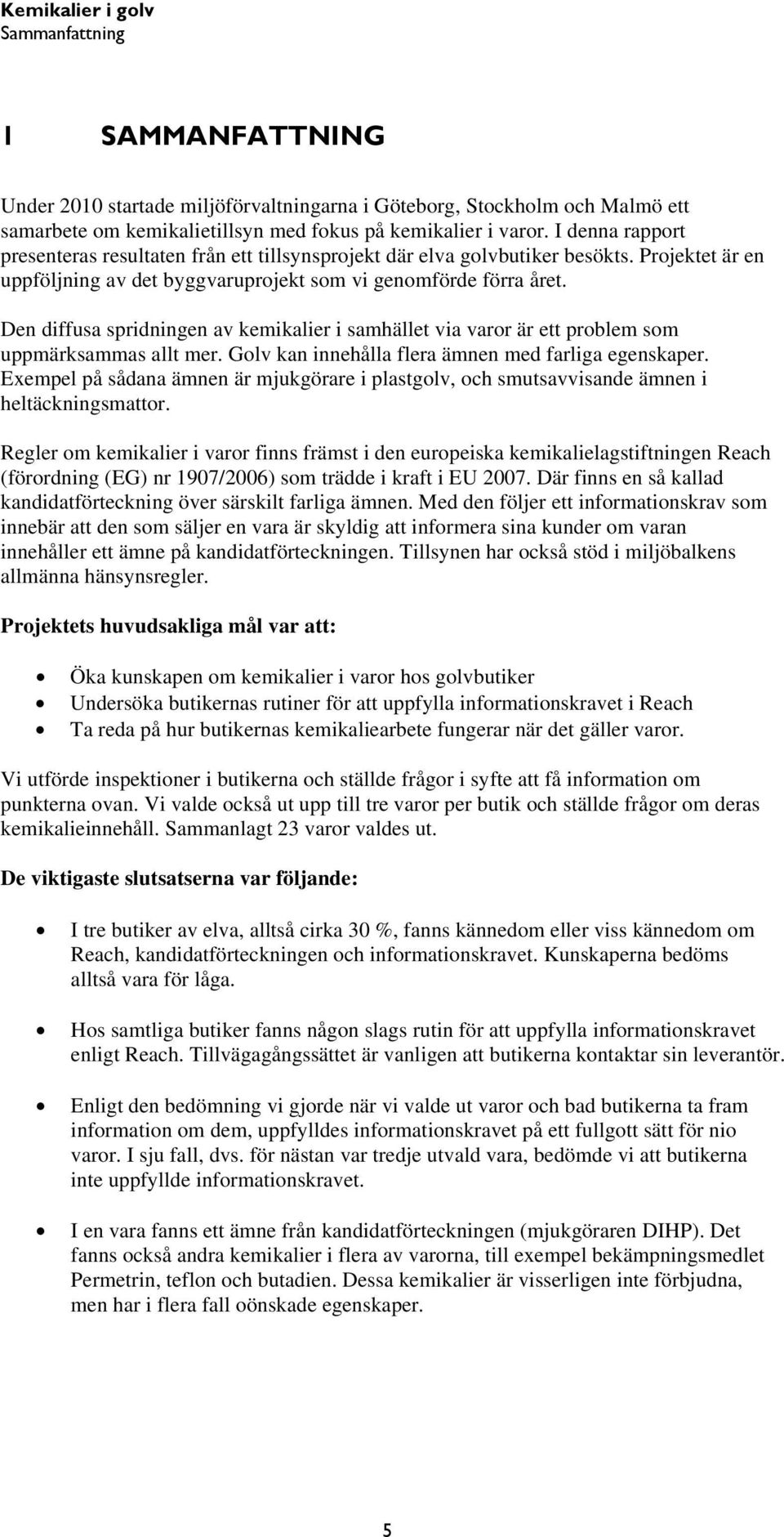 Den diffusa spridningen av kemikalier i samhället via varor är ett problem som uppmärksammas allt mer. Golv kan innehålla flera ämnen med farliga egenskaper.