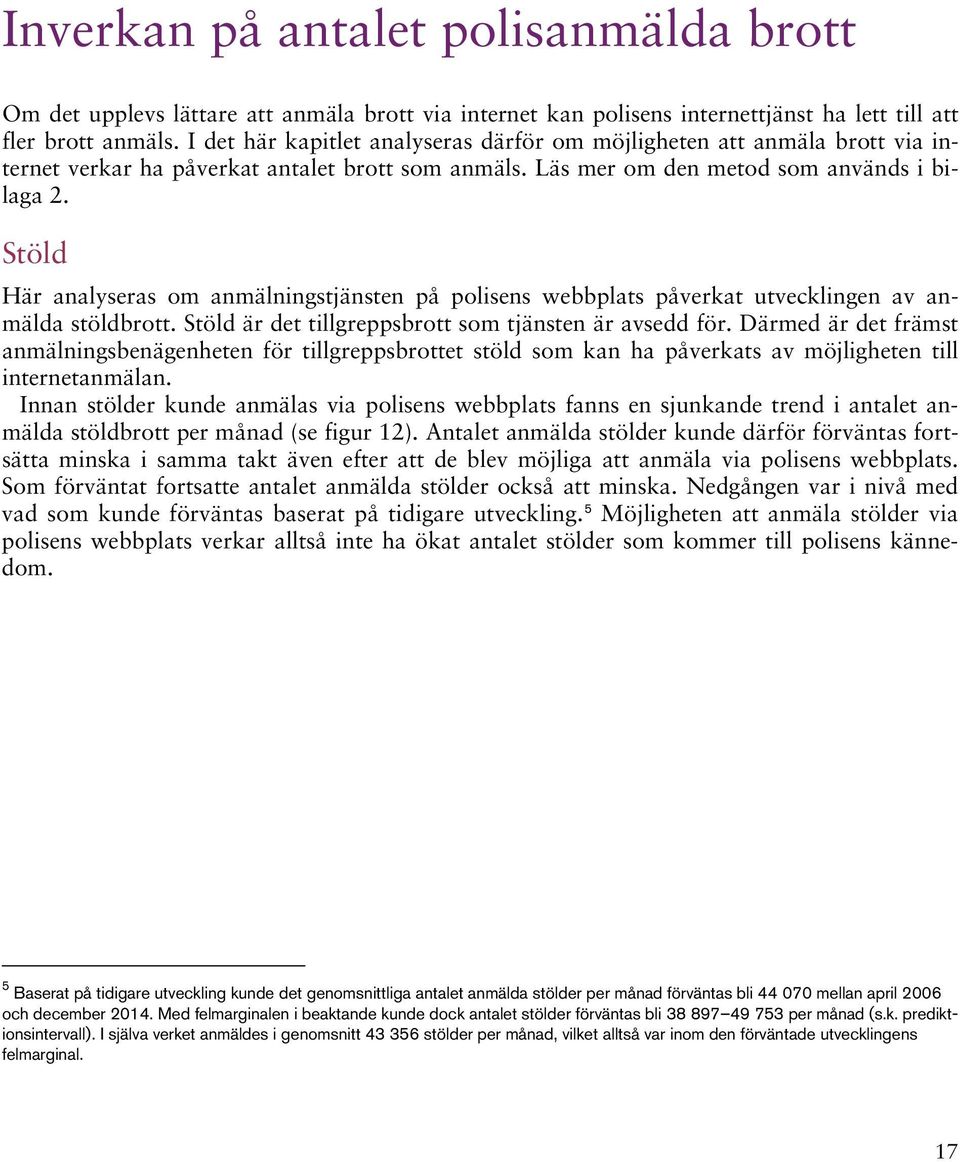 Stöld Här analyseras om anmälningstjänsten på polisens webbplats påverkat utvecklingen av anmälda stöldbrott. Stöld är det tillgreppsbrott som tjänsten är avsedd för.