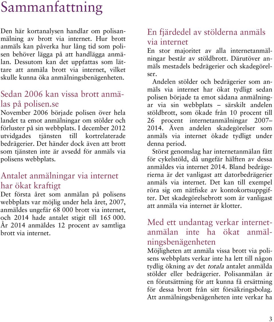se November 2006 började polisen över hela landet ta emot anmälningar om stölder och förluster på sin webbplats. I december 2012 utvidgades tjänsten till kortrelaterade bedrägerier.