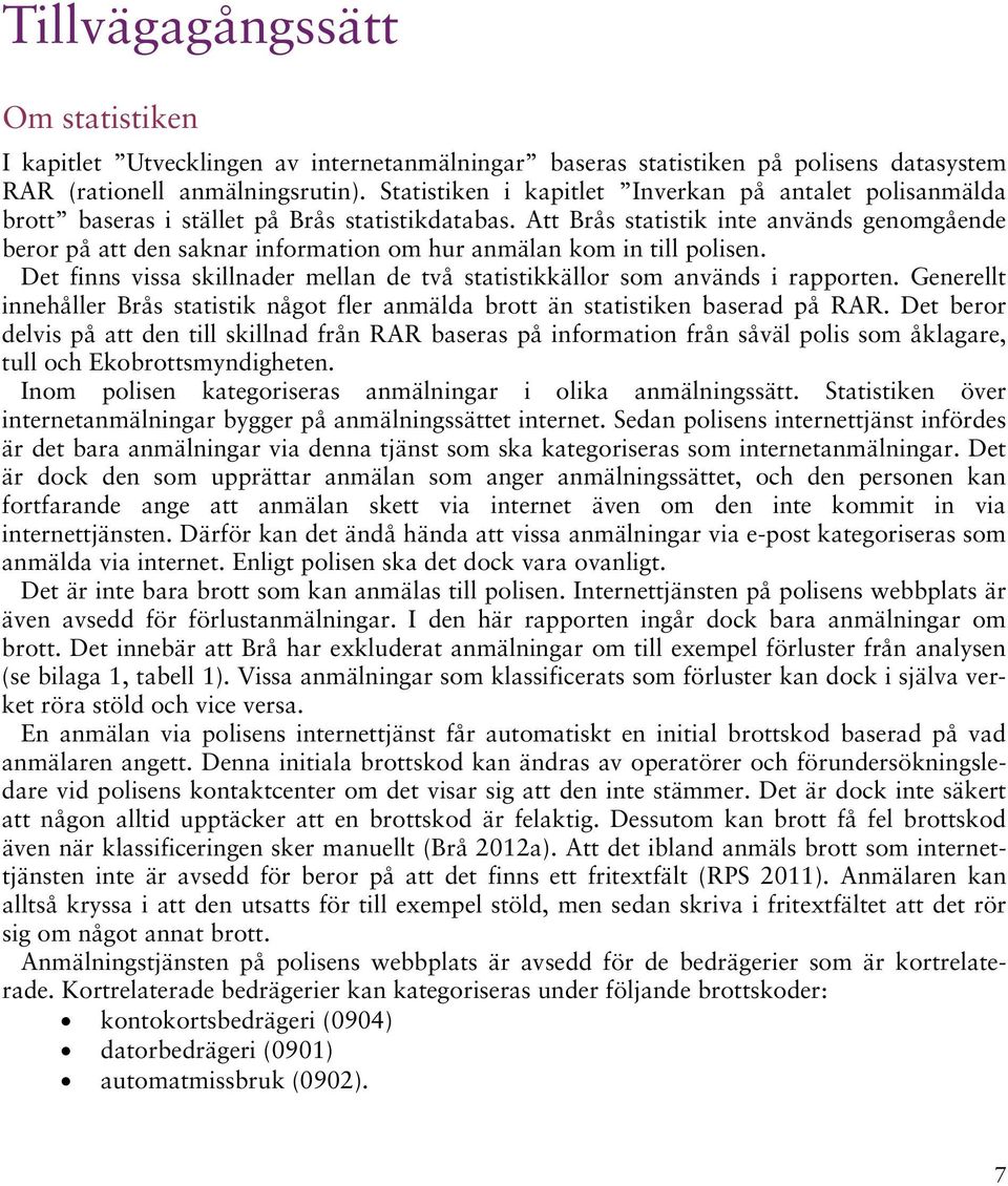 Att Brås statistik inte används genomgående beror på att den saknar information om hur anmälan kom in till polisen. Det finns vissa skillnader mellan de två statistikkällor som används i rapporten.