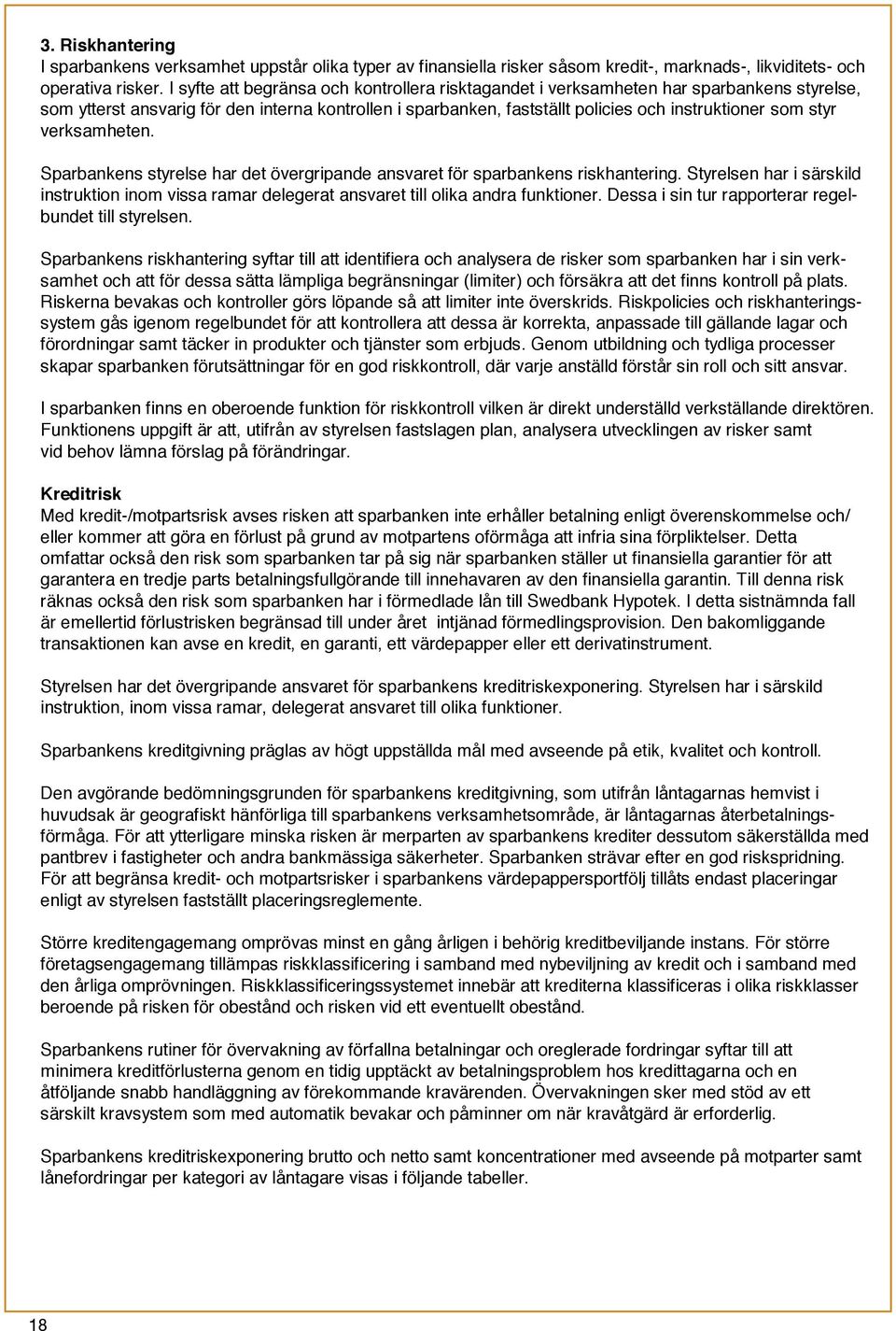 verksamheten. Sparbankens styrelse har det övergripande ansvaret för sparbankens riskhantering. Styrelsen har i särskild instruktion inom vissa ramar delegerat ansvaret till olika andra funktioner.