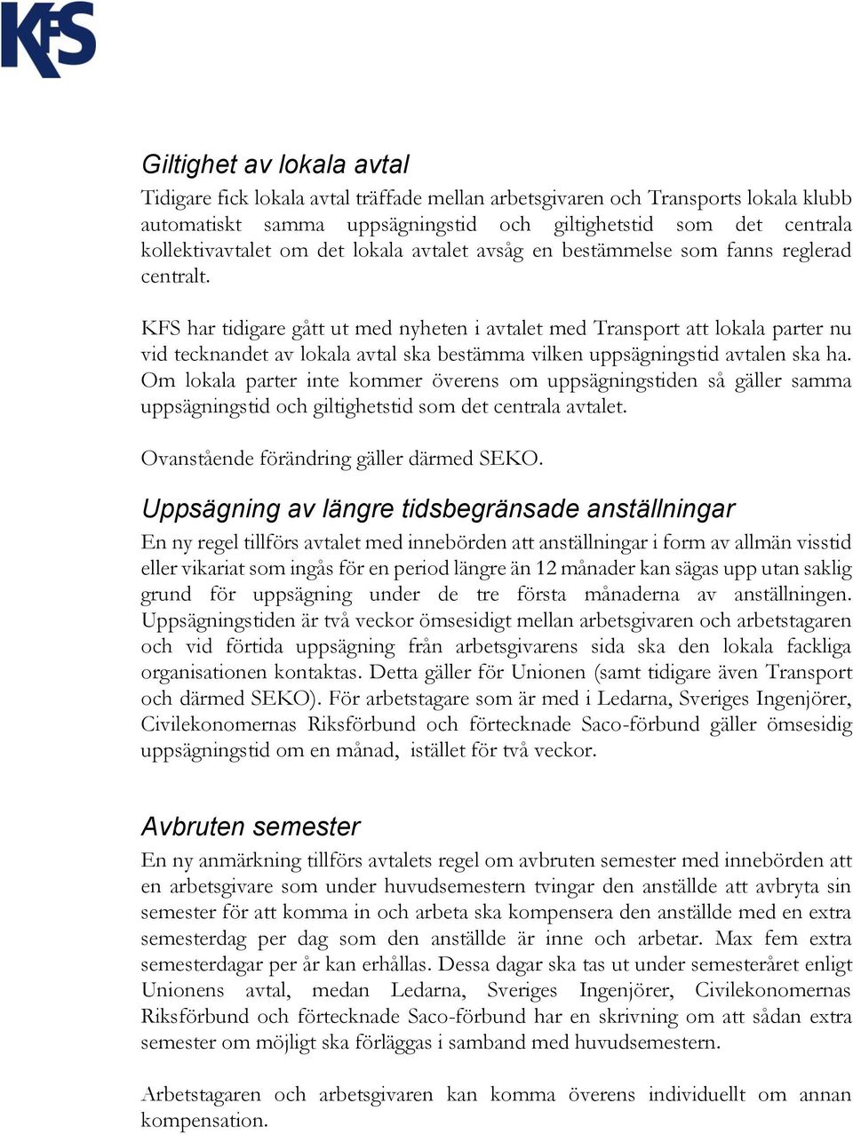 KFS har tidigare gått ut med nyheten i avtalet med Transport att lokala parter nu vid tecknandet av lokala avtal ska bestämma vilken uppsägningstid avtalen ska ha.