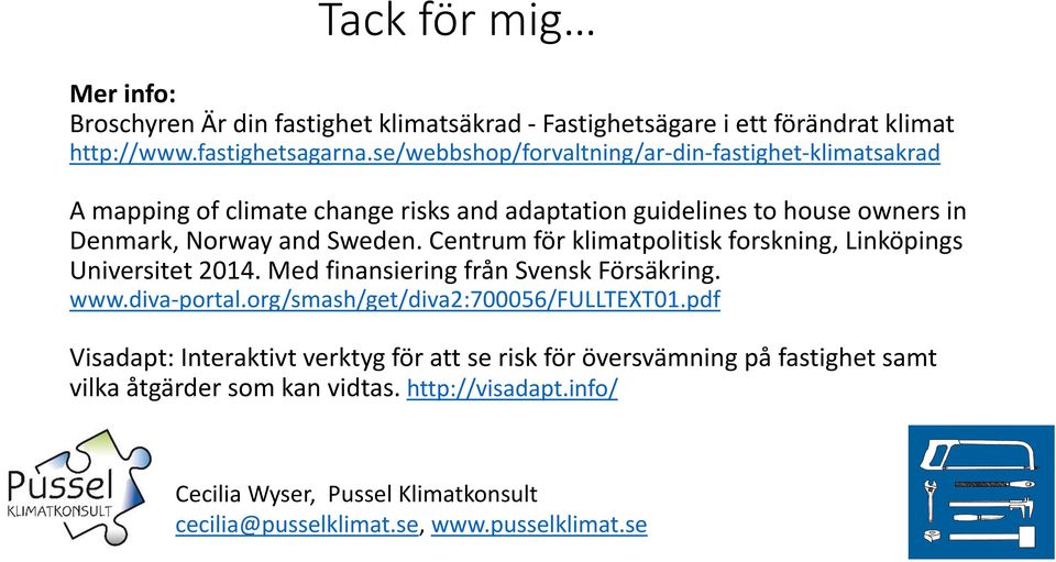 Centrum för klimatpolitisk forskning, Linköpings Universitet 2014. Med finansiering från Svensk Försäkring. www.diva-portal.org/smash/get/diva2:700056/fulltext01.