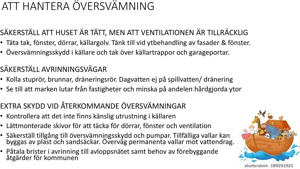 Dagvatten ej på spillvatten/ dränering Se till att marken lutar från fastigheter och minska på andelen hårdgjorda ytor EXTRA SKYDD VID ÅTERKOMMANDE ÖVERSVÄMNINGAR Kontrollera att det inte finns