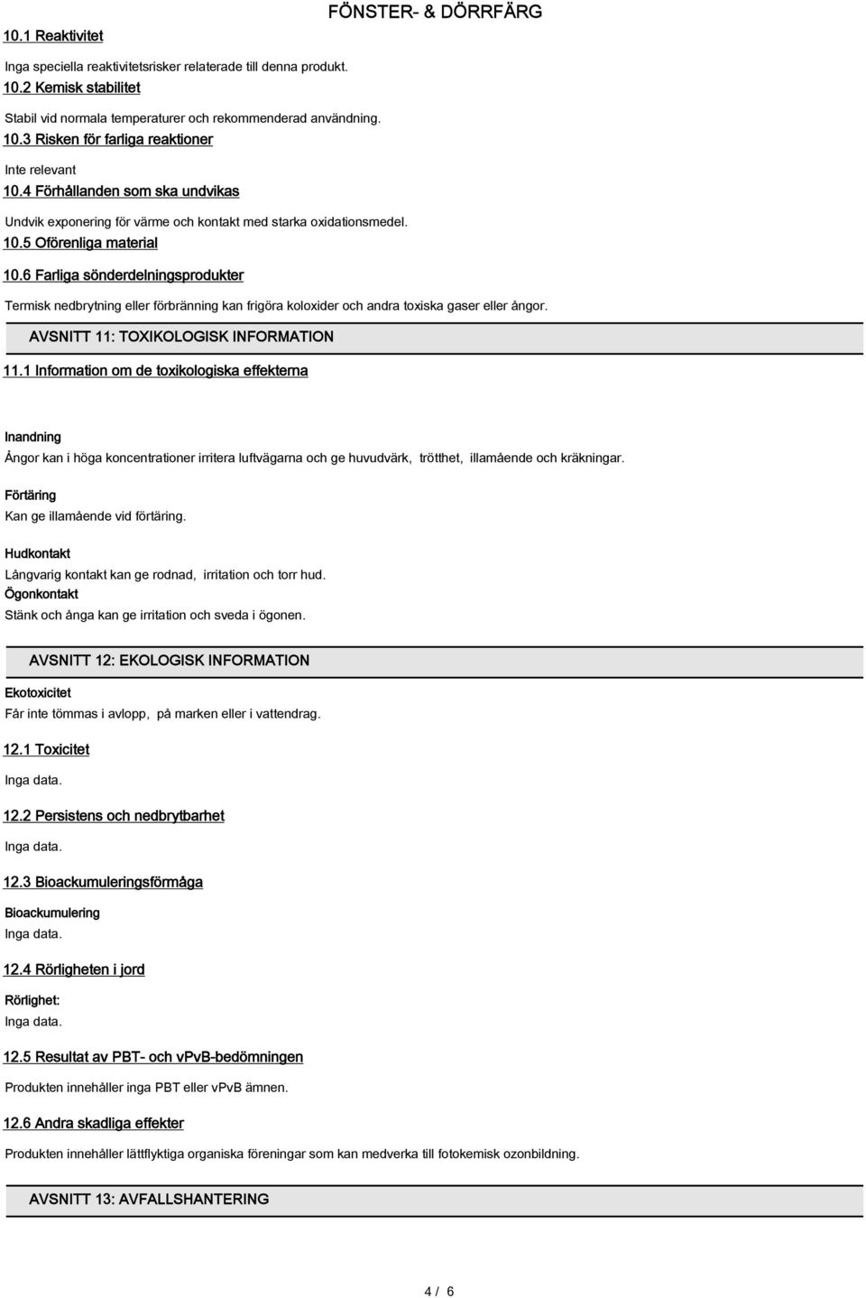 6 Farliga sönderdelningsprodukter Termisk nedbrytning eller förbränning kan frigöra koloxider och andra toxiska gaser eller ångor. AVSNITT 11: TOXIKOLOGISK INFORMATION 11.