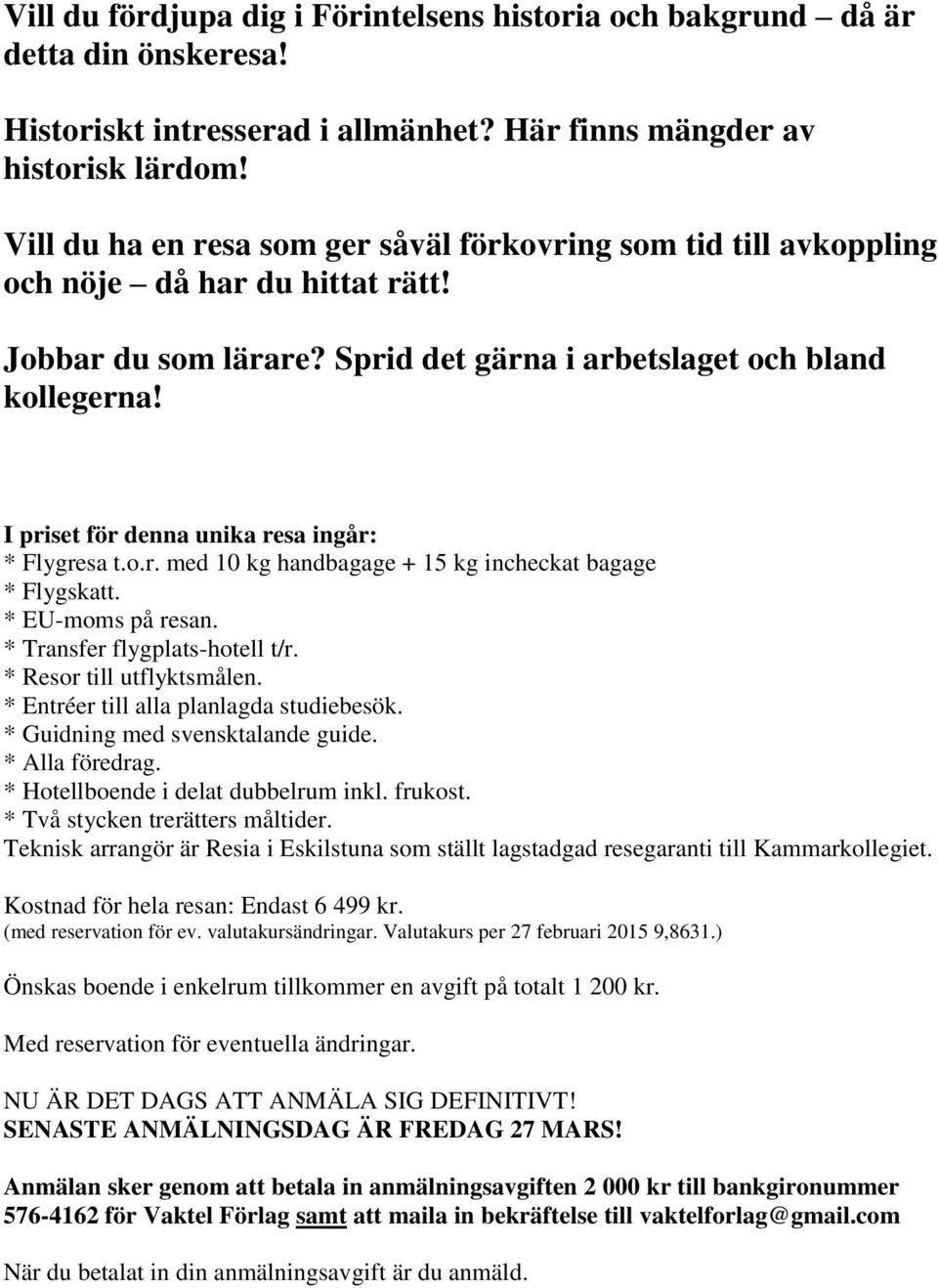 I priset för denna unika resa ingår: * Flygresa t.o.r. med 10 kg handbagage + 15 kg incheckat bagage * Flygskatt. * EU-moms på resan. * Transfer flygplats-hotell t/r. * Resor till utflyktsmålen.