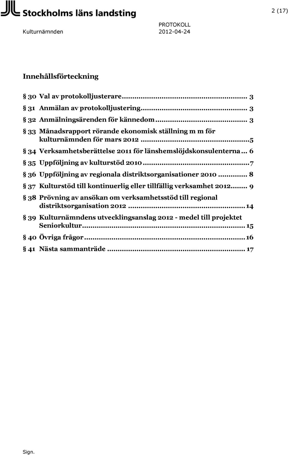 .. 6 35 Uppföljning av kulturstöd 2010... 7 36 Uppföljning av regionala distriktsorganisationer 2010... 8 37 Kulturstöd till kontinuerlig eller tillfällig verksamhet 2012.