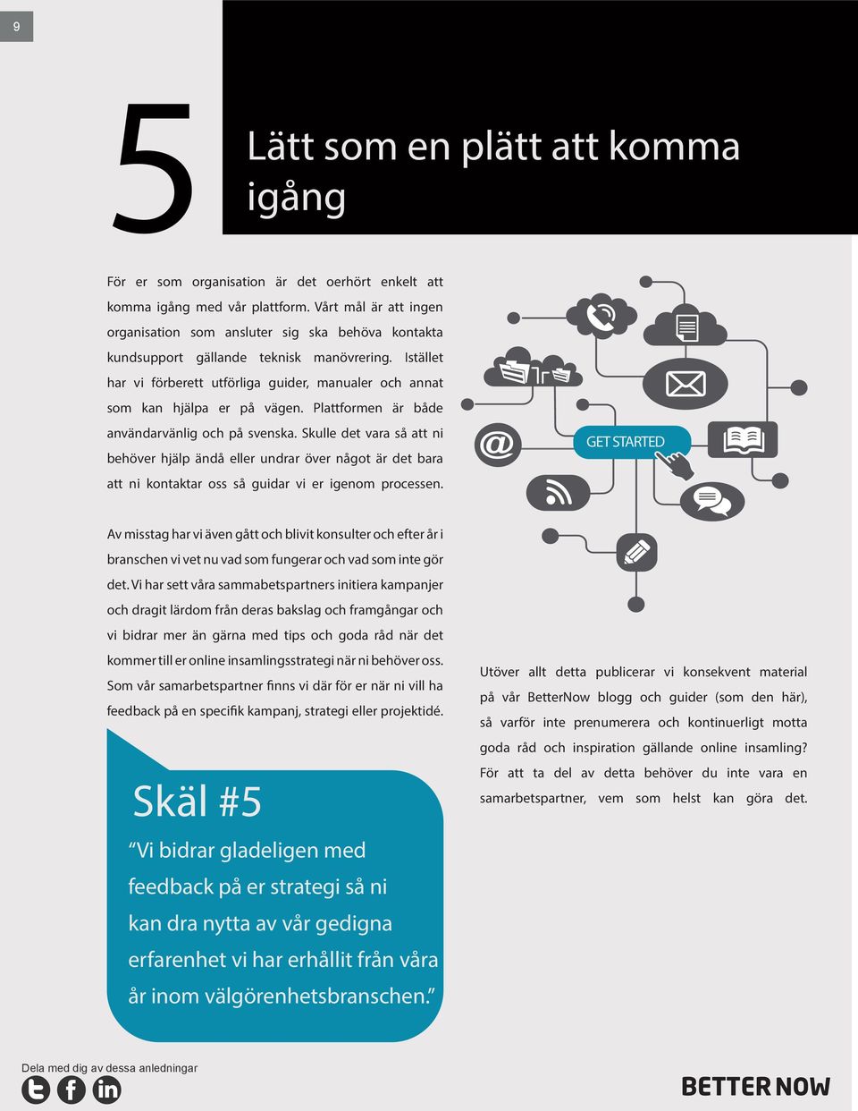 Istället har vi förberett utförliga guider, manualer och annat som kan hjälpa er på vägen. Plattformen är både användarvänlig och på svenska.