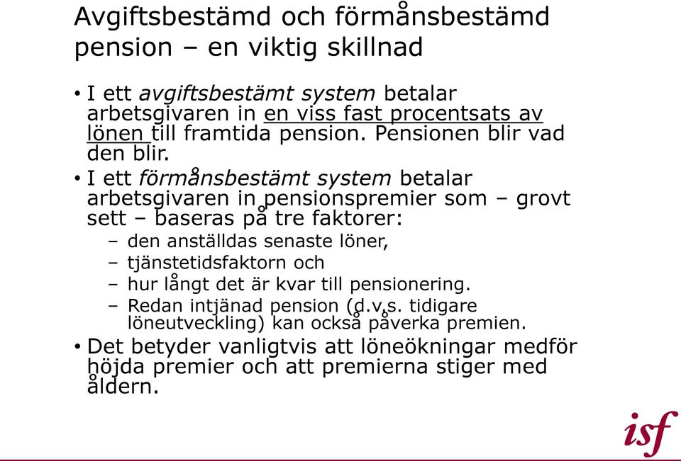 I ett förmånsbestämt system betalar arbetsgivaren in pensionspremier som grovt sett baseras på tre faktorer: den anställdas senaste löner,