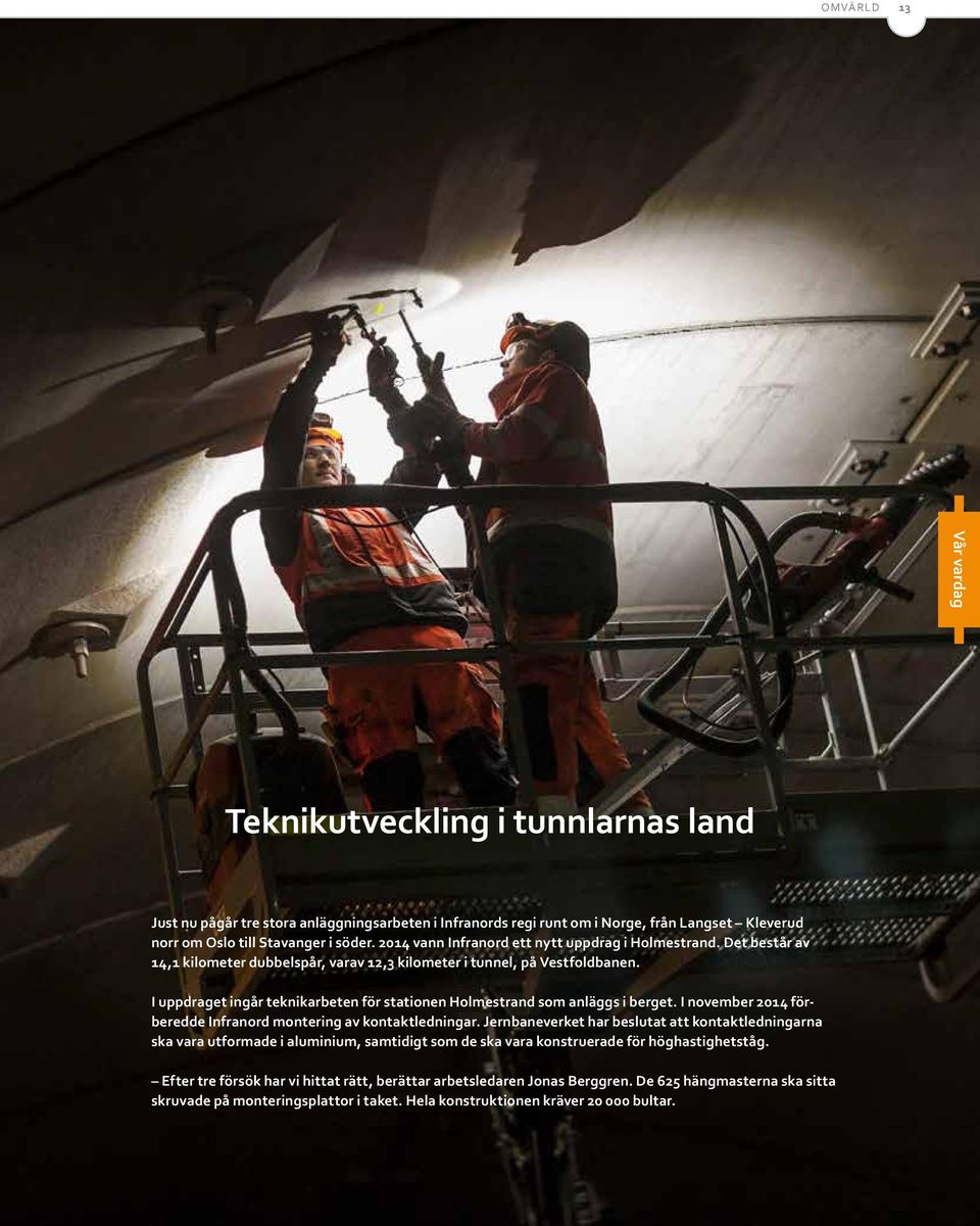 I uppdraget ingår teknikarbeten för stationen Holmestrand som anläggs i berget. I november 2014 förberedde Infranord montering av kontaktledningar.