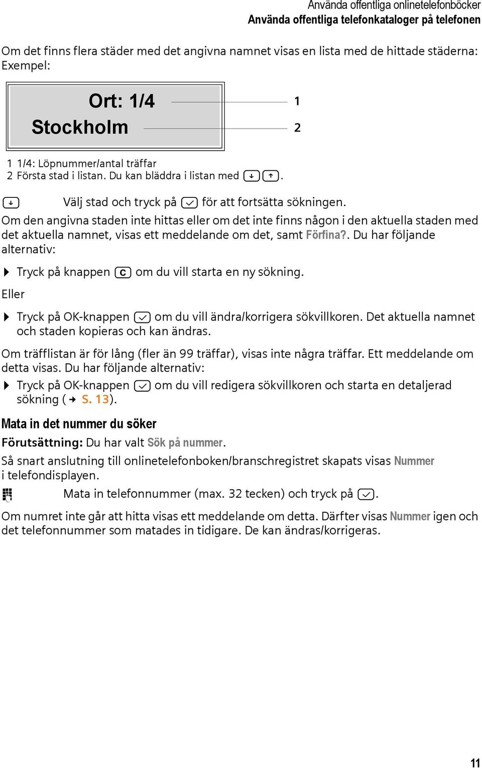 Om den angivna staden inte hittas eller om det inte finns någon i den aktuella staden med det aktuella namnet, visas ett meddelande om det, samt Förfina?