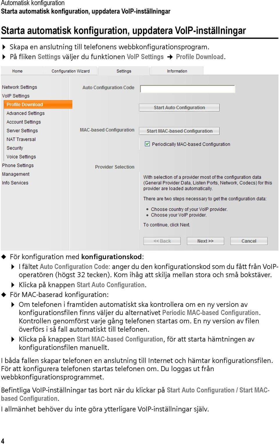 u För konfiguration med konfigurationskod: I fältet Auto Configuration Code: anger du den konfigurationskod som du fått från VoIPoperatören (högst 32 tecken).