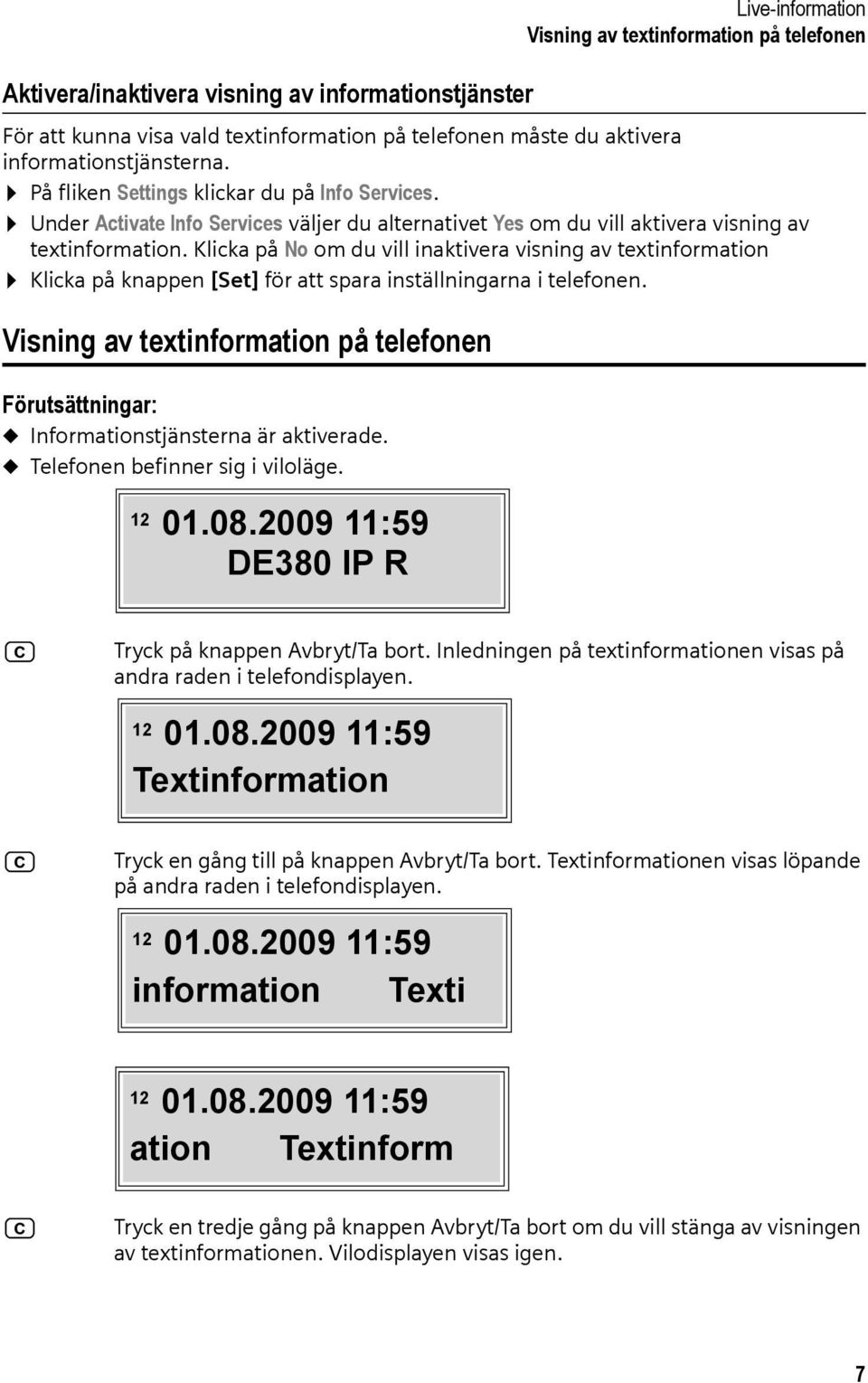 Klicka på No om du vill inaktivera visning av textinformation Klicka på knappen [Set] för att spara inställningarna i telefonen.