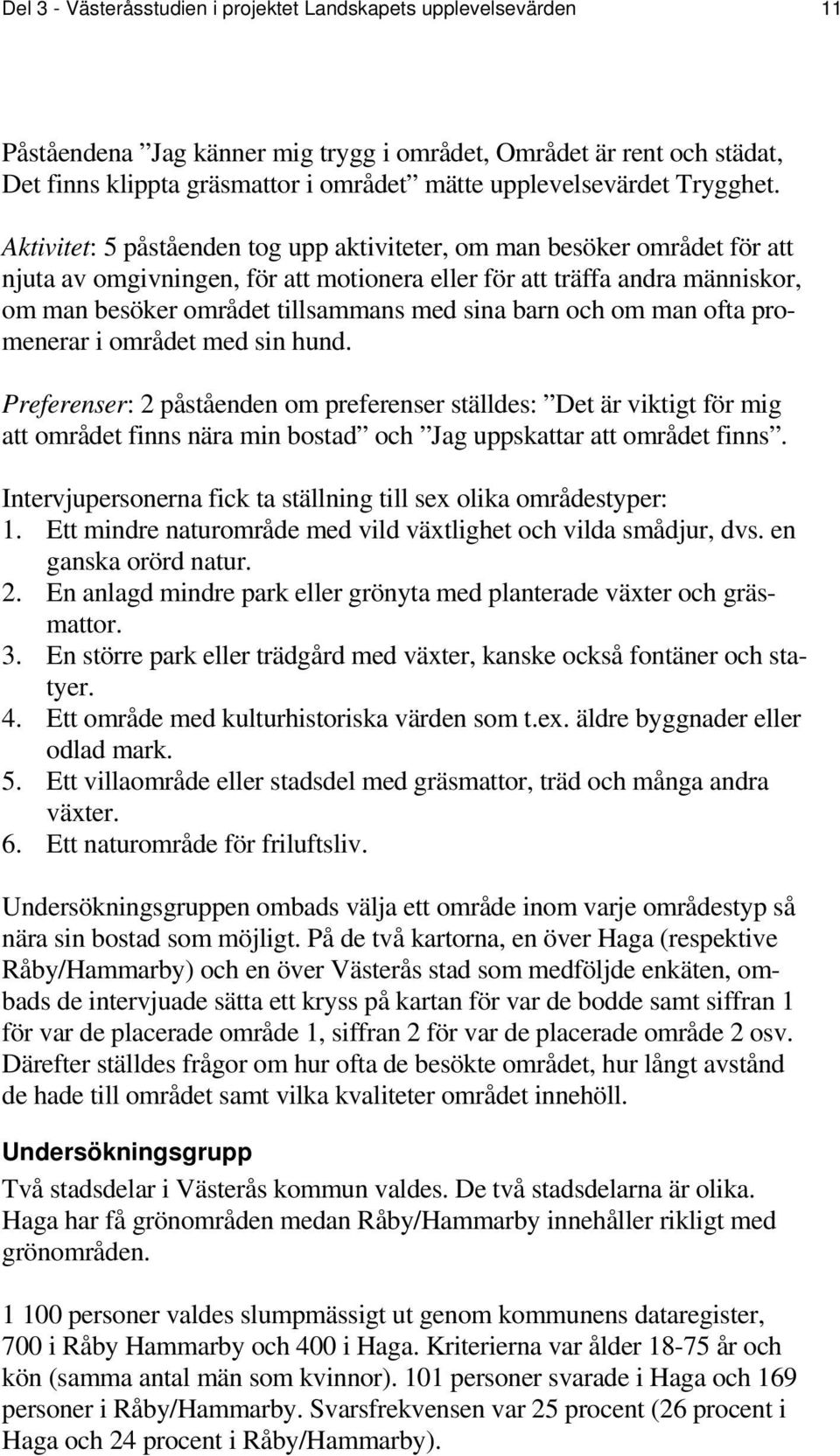 Aktivitet: 5 påståenden tog upp aktiviteter, om man besöker området för att njuta av omgivningen, för att motionera eller för att träffa andra människor, om man besöker området tillsammans med sina