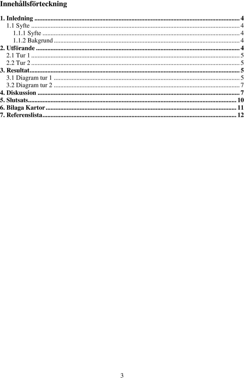 .. 5 3.2 Diagram tur 2... 7 4. Diskussion... 7 5. Slutsats... 10 6.