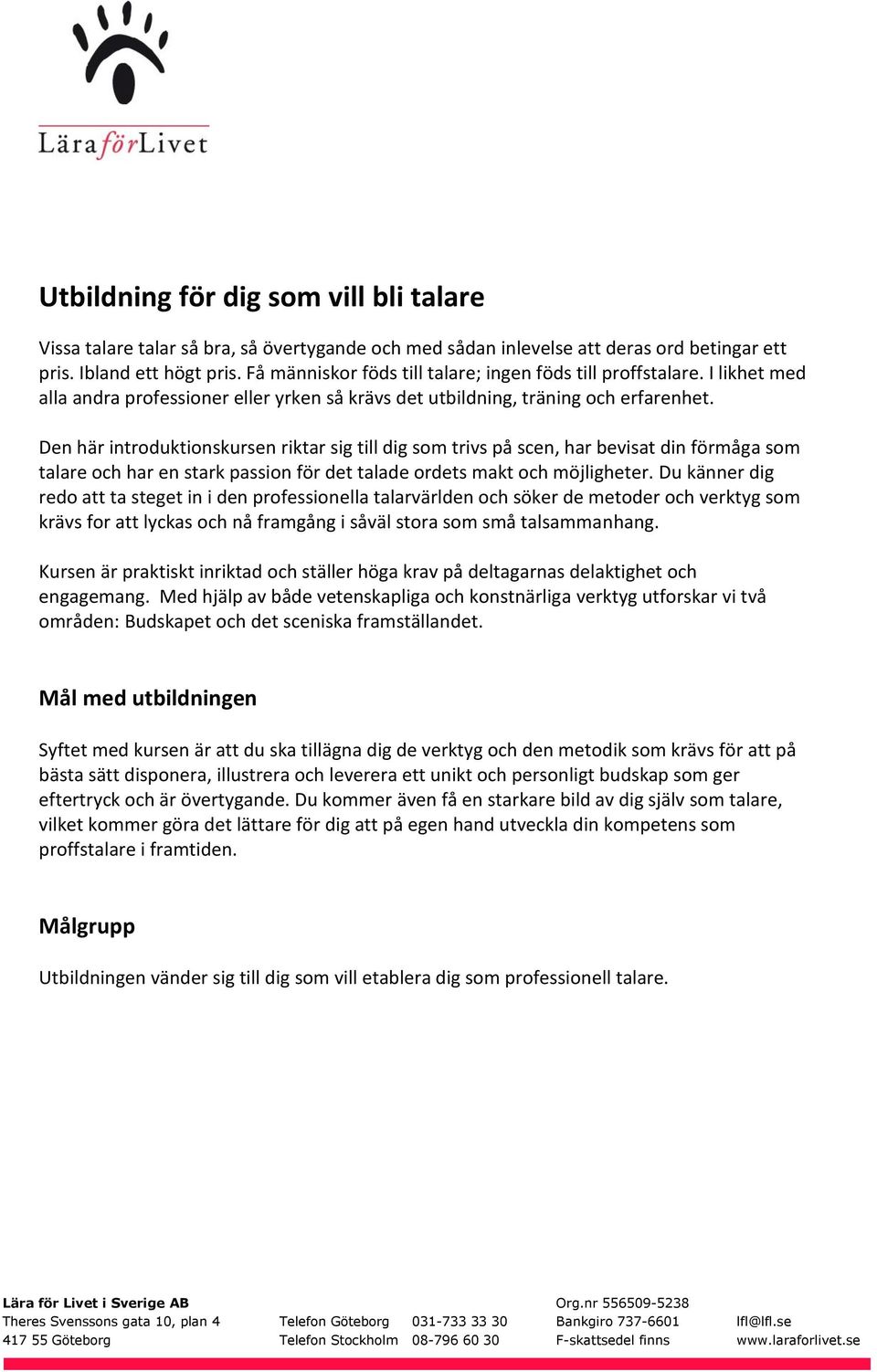 Den här introduktionskursen riktar sig till dig som trivs på scen, har bevisat din förmåga som talare och har en stark passion för det talade ordets makt och möjligheter.