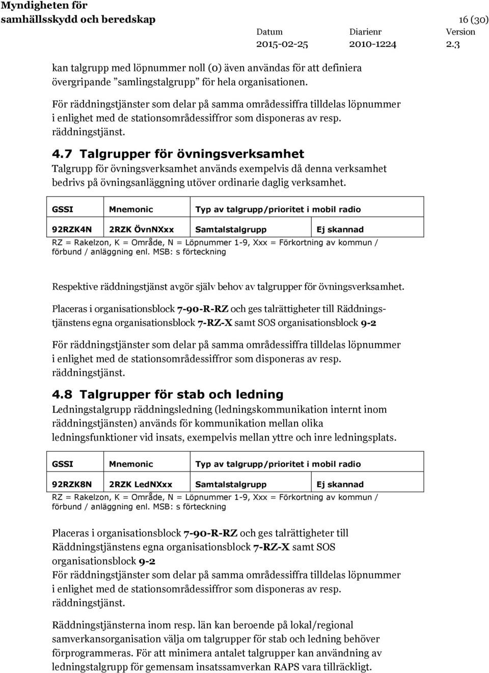 7 Talgrupper för övningsverksamhet Talgrupp för övningsverksamhet används exempelvis då denna verksamhet bedrivs på övningsanläggning utöver ordinarie daglig verksamhet.