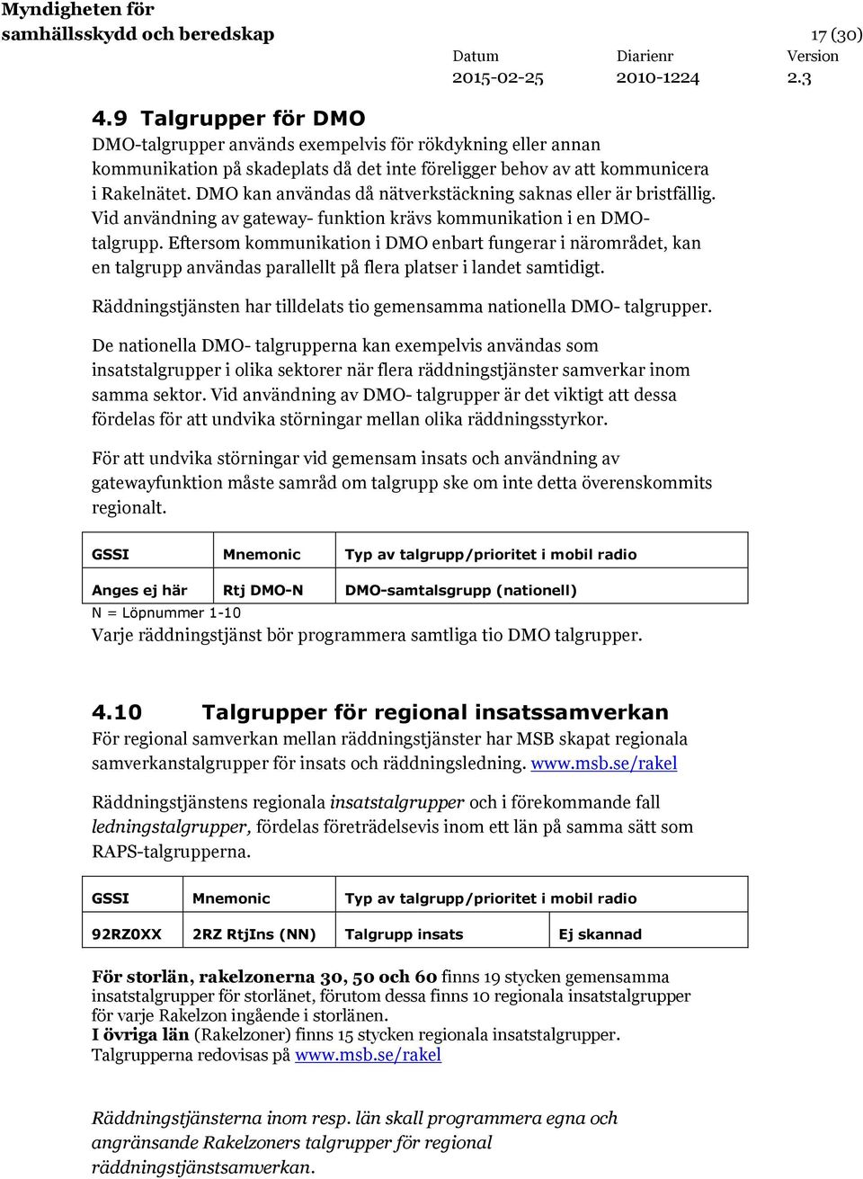 DMO kan användas då nätverkstäckning saknas eller är bristfällig. Vid användning av gateway- funktion krävs kommunikation i en DMOtalgrupp.