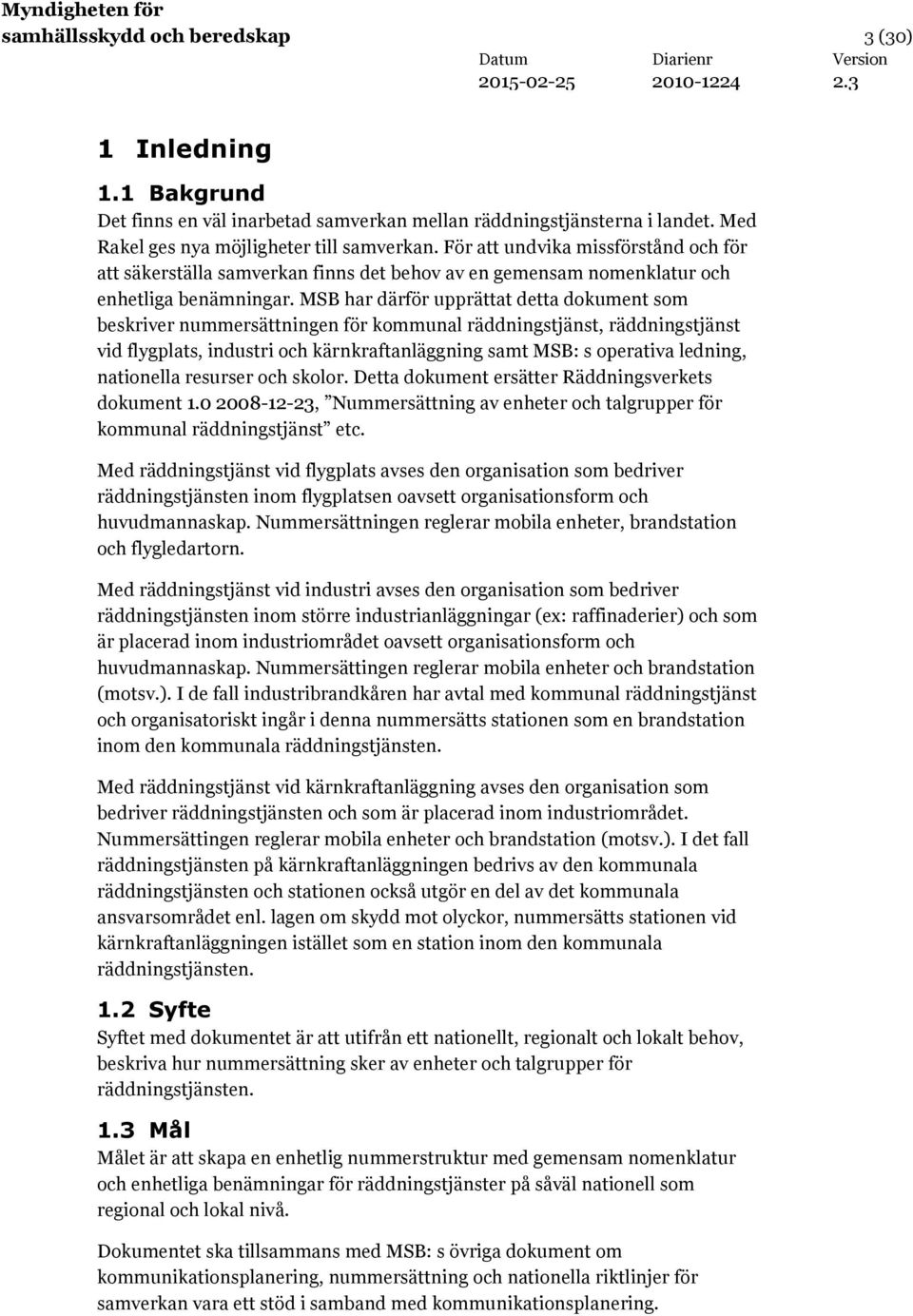 MSB har därför upprättat detta dokument som beskriver nummersättningen för kommunal räddningstjänst, räddningstjänst vid flygplats, industri och kärnkraftanläggning samt MSB: s operativa ledning,