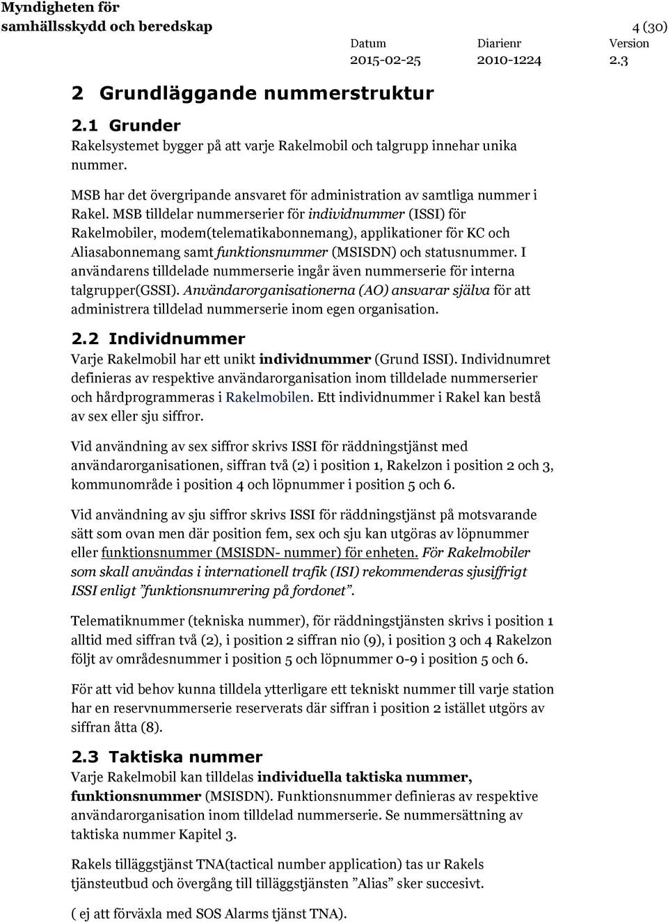 MSB tilldelar nummerserier för individnummer (ISSI) för Rakelmobiler, modem(telematikabonnemang), applikationer för KC och Aliasabonnemang samt funktionsnummer (MSISDN) och statusnummer.